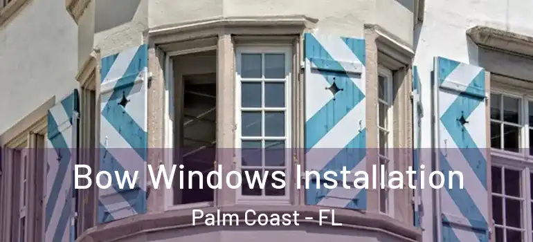 Bow Windows Installation Palm Coast - FL