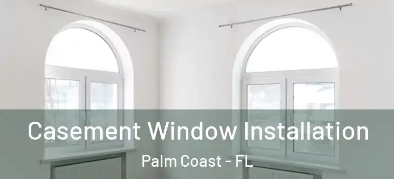  Casement Window Installation Palm Coast - FL
