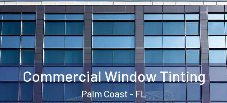  Commercial Window Tinting Palm Coast - FL