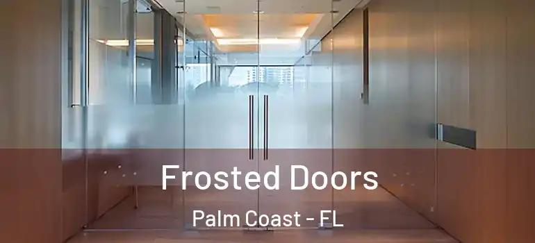  Frosted Doors Palm Coast - FL