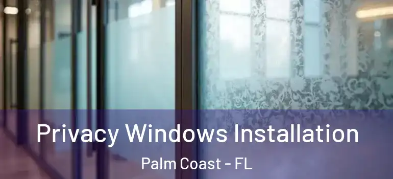  Privacy Windows Installation Palm Coast - FL