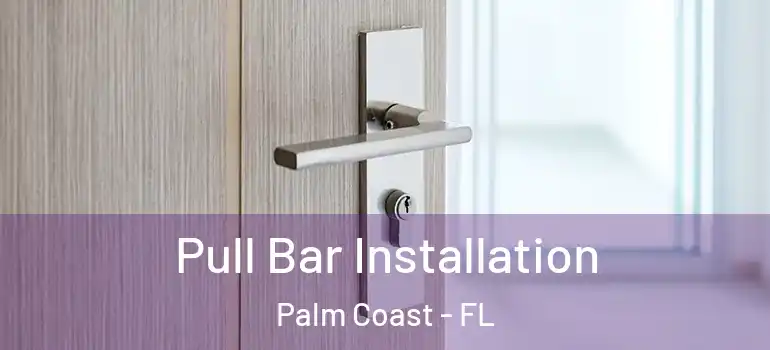  Pull Bar Installation Palm Coast - FL