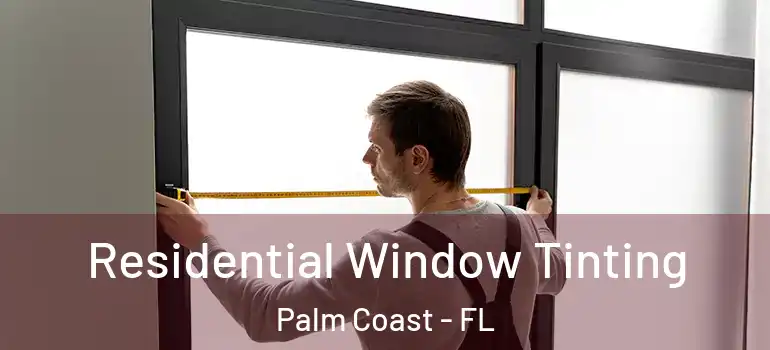  Residential Window Tinting Palm Coast - FL