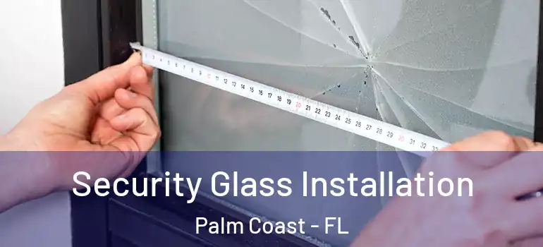 Security Glass Installation Palm Coast - FL