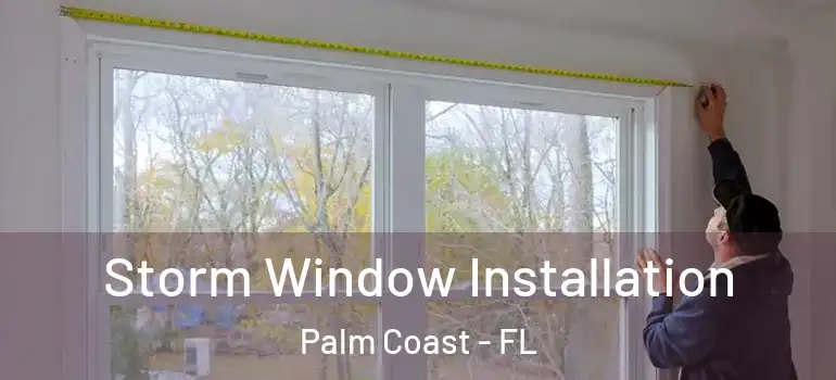  Storm Window Installation Palm Coast - FL