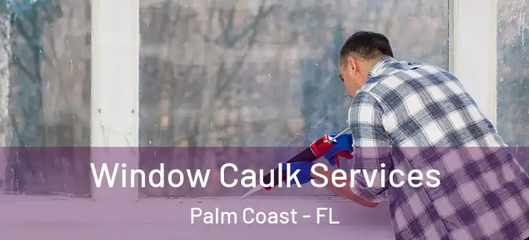  Window Caulk Services Palm Coast - FL