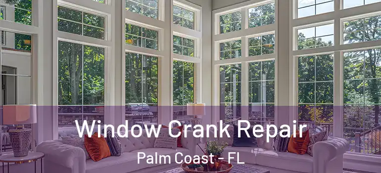  Window Crank Repair Palm Coast - FL