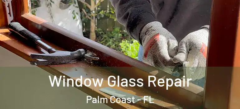  Window Glass Repair Palm Coast - FL