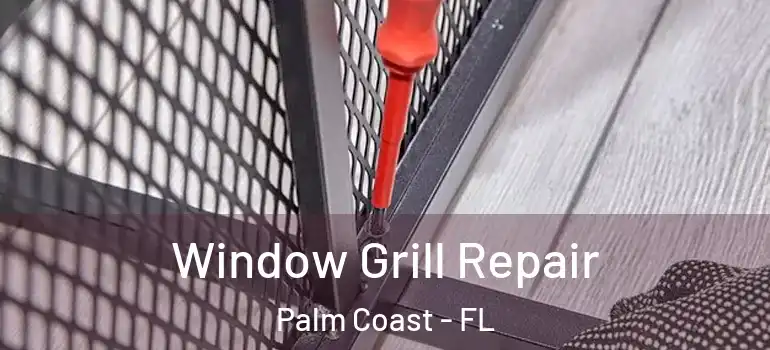  Window Grill Repair Palm Coast - FL