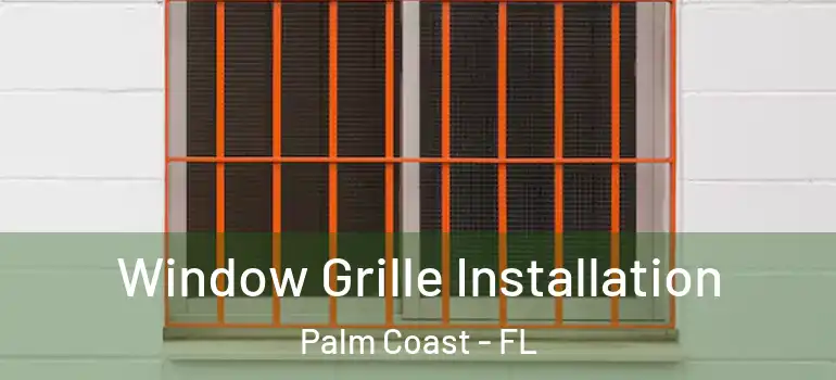  Window Grille Installation Palm Coast - FL