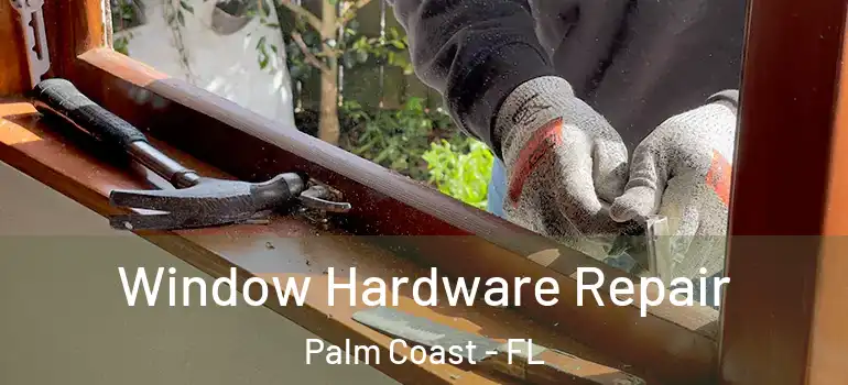  Window Hardware Repair Palm Coast - FL