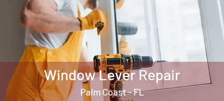  Window Lever Repair Palm Coast - FL