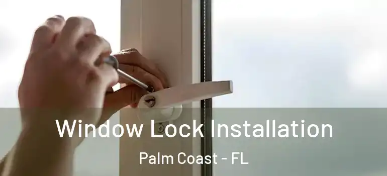  Window Lock Installation Palm Coast - FL