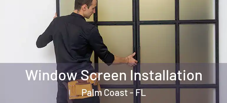  Window Screen Installation Palm Coast - FL